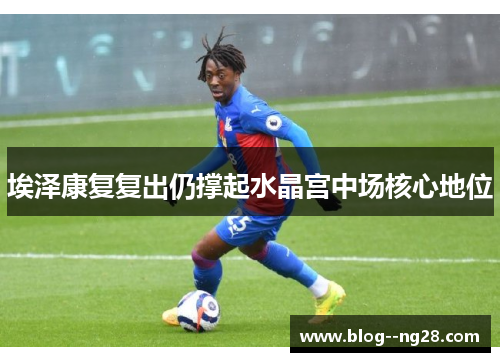 埃泽康复复出仍撑起水晶宫中场核心地位
