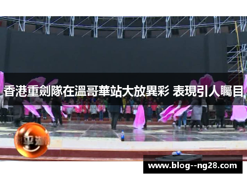 香港重劍隊在溫哥華站大放異彩 表現引人矚目